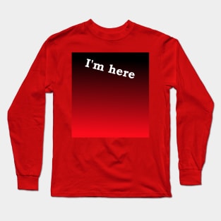 I'm here Long Sleeve T-Shirt